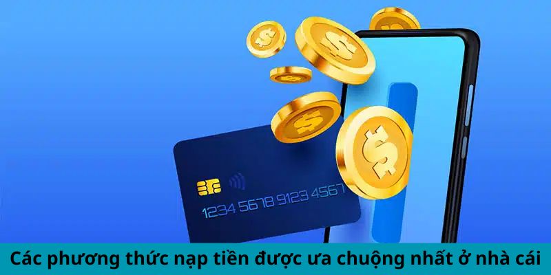 Cách thức để nạp tiền được ưa chuộng nhất ở nhà cái